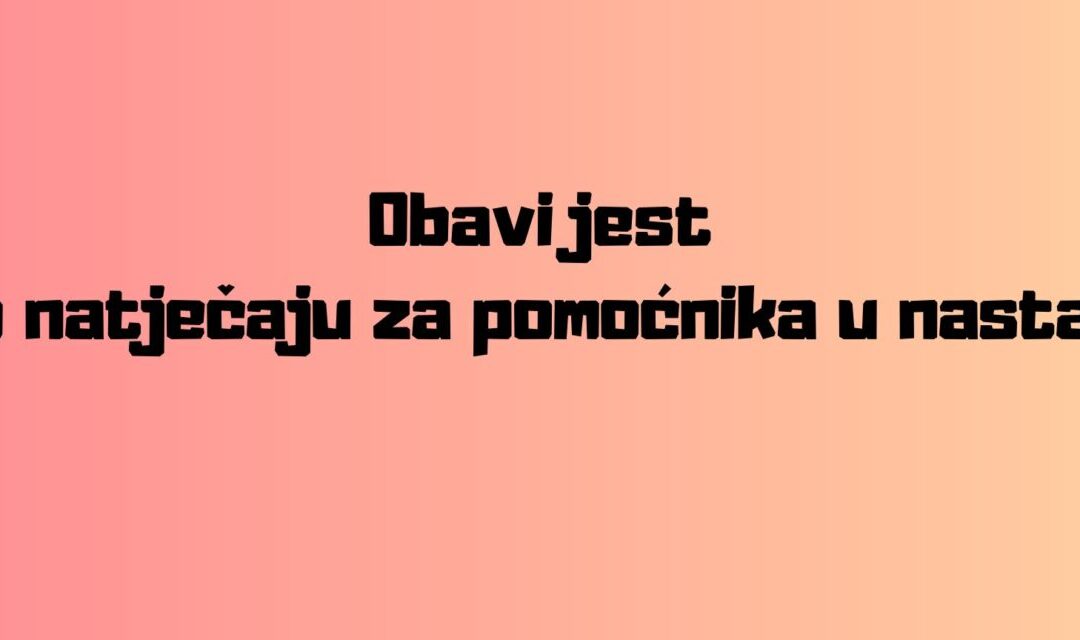 Obavijest o natječaju za radno mjesto pomoćnik u nastavi